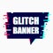 Glitch banner template. Abstract speech bubble with broken pixel effect. Vector.