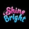 Glitter text Shine Bright. Drawing for kids clothes, t-shirts, fabrics or packaging. Pink and blue words with sparkles on black