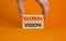 Global vision symbol. Wooden blocks with words `Global vision` on beautiful orange background. Businessman hand. Business and