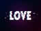 Glowing word love with glitch effect on dark gradient. Background in TV error style.