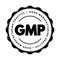 GMP Good Manufacturing Practice - system for ensuring that products are consistently produced and controlled according to quality
