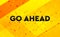 Go Ahead abstract digital banner yellow background