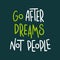 Go after dreams, not people. Modern and stylish hand drawn lettering. Quote.