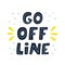 Go Offline. Hand lettered quote. Prevention of digital autism and information dependency. Hand drawn vector