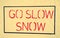 Go slow snow and danger caution