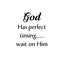 God has perfect timing, wait on Him