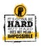 It Is Going To Be Hard, But Hard Does Not Mean Impossible. Creative Grunge Motivation Quote. Typography Vector Concept.