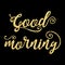 Golden glitter words Good morning on black background, template