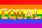 Golden letters made from balloons forming word EQUAL on pride rainbow flag background. Pride carnaval, holiday card, party,