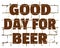 Good Day For Beer printed on stylized brick wall. Textured humorous inscription for your design. Vector