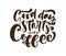 Good day Starts with Coffee calligraphy lettering text. Hand drawn vector illustration with for prints and posters, menu