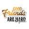 Good friends are hard to find. Friendship Quote.