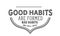 Good habits are formed bad habits we fall into