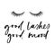 Good lashes good mood chic inspirational poster design with lashes and brush lettering. Motivational fashion illustration isolated