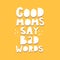 Good moms say bad words. hand drawing lettering, with decor elements on a neutral background. Flat vector illustration, typographi