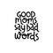 Good moms say bad words. Mommy lifestyle slogan in hand drawn style.