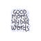 Good moms say bad words. Mommy lifestyle slogan in hand drawn style.