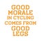 Good morale in cycling comes from good legs. Best awesome inspirational or motivational cycling quote