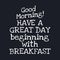 Good morning Have a great day beginning with breakfast - Inspirational good day quotes