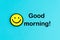 Good morning. Yellow emoticon on bright blue background