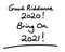 Good Riddance 2020! Bring On 2021