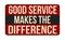 Good service makes the difference vintage rusty metal sign