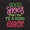 Good shoes take you to a good place