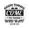 Good Thinks Come to those who wait quote