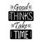 Good Thinks Take Time,  Motivational Quotes Positive Quotes