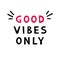 Good Vibes Only. Inspiring Creative Motivation Quote.
