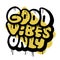 Good vibes only - lettering slogan in urban Graffiti style. Spray textured hand drawn vector quote illustration for