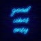 Good vibes only neon lettering. Shiny positive calligraphy. Happiness concept. Glowing banner. Vector illustration