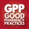 GPP - Good Pharmacy Practices acronym, concept background