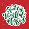 Grateful Thankful Blessed - Inspirational Christmas holiday lettering quote. Good for posters, t-shirt, prints, cards, banners.