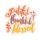 Grateful Thankful Blessed - Inspirational happy Thanksgiving day lettering quote for posters, t-shirt, prints, cards, banners.