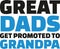 Great Dads get promoted to grandpa. Slogan.