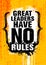 Great Leaders Have No Rules. Inspiring Typography Motivation Quote Vector Grunge Banner Concept.