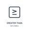 greater than icon vector from math symbols collection. Thin line greater than outline icon vector illustration