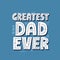 Greatest dad ever quote. Hand drawn vector lettering for t shirt, poster, card.