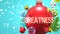 Greatness and Xmas holidays, pictured as abstract Christmas ornament ball with word Greatness to symbolize the connection and