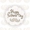 Greeting card for Father`s Day. Vector postcard with mustache. Typography.