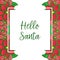 Greeting card lettering of hello santa, with crowd of red flower frame. Vector