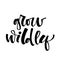 Grow Wildly hand drawn modern calligraphy motivation quote logo