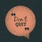 Grunge chat bubble with message don`t quit