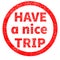 Grunge rubber stamp with text have a nice trip