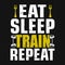 Gym quote - Eat sleep train repeat - vector t shirt design