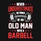 Gym quote - Never underestimate the power of an old man with a barbell - vector t shirt design