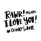 The hand-drawing inscription: `Rawr! means i love you! in dinosaur` in a trendy calligraphic style