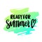 The hand-drawing inspirational quote: `Ready for summer` in a trendy calligraphic style.