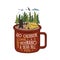 Hand drawn adventure logo with mug, camp tent, pine trees forest and quote - Go outside the worst case scenario a bear